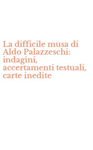 La difficile musa di Aldo Palazzeschi: indagini, accertamenti testuali, carte inedite