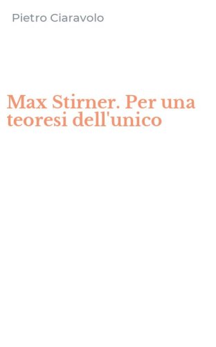 Max Stirner. Per una teoresi dell'unico