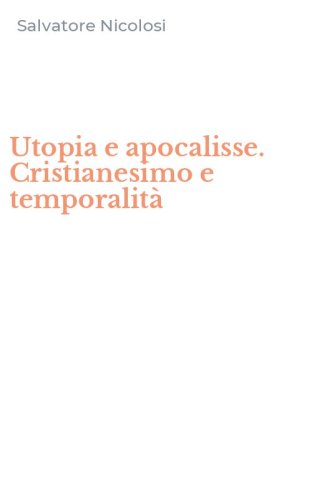 Utopia e apocalisse. Cristianesimo e temporalit&agrave;