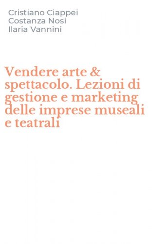 Vendere arte & spettacolo. Lezioni di gestione e marketing delle imprese museali e teatrali