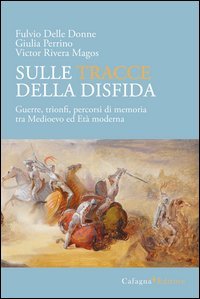 Sulle tracce della disfida. Guerre, trionfi, percorsi di memoria tra medioevo ed et&agrave; moderna