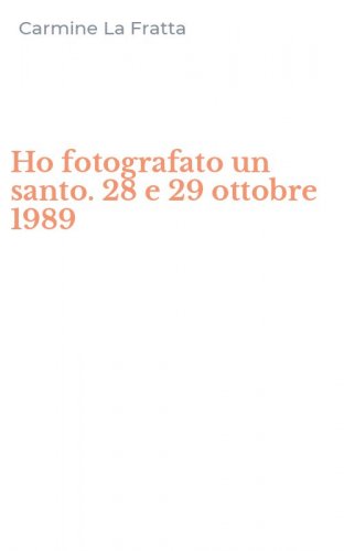 Ho fotografato un santo. 28 e 29 ottobre 1989