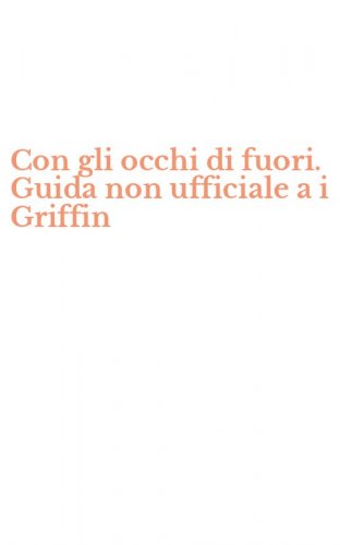 Con gli occhi di fuori. Guida non ufficiale a i Griffin