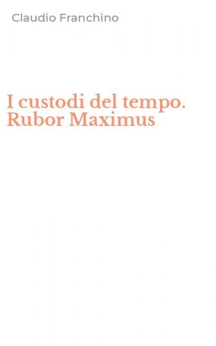 I custodi del tempo. Rubor Maximus