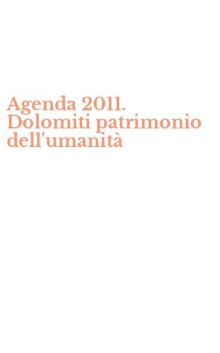 Agenda 2011. Dolomiti patrimonio dell'umanit&agrave;