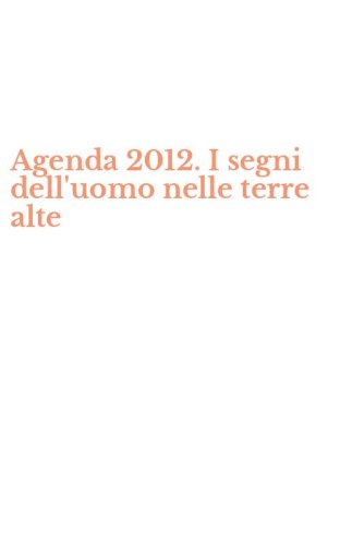 Agenda 2012. I segni dell'uomo nelle terre alte