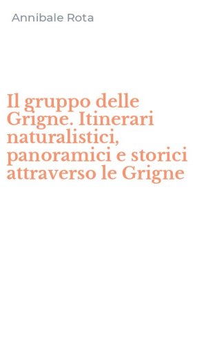 Il gruppo delle Grigne. Itinerari naturalistici, panoramici e storici attraverso le Grigne