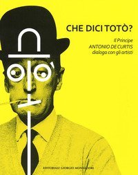 Che dici Tot&ograve;? Il principe Antonio De Curtis dialoga con gli artisti