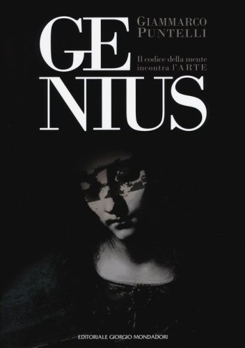 Genius. Il codice della mente incontra l'arte. Catalogo della mostra (Firenze, 2-18 marzo 2018; Anghiari, 25 aprile-10 maggio 2018; Vinci, 8-21 settembre 2018)