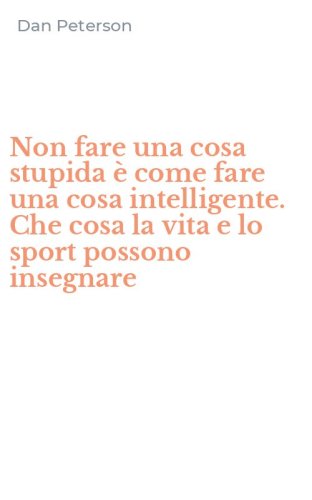 Non fare una cosa stupida &egrave; come fare una cosa intelligente. Che cosa la vita e lo sport possono insegnare