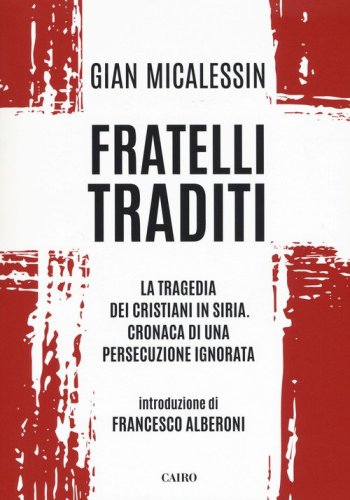 Fratelli traditi. La tragedia dei cristiani in Siria. Cronaca di una persecuzione ignorata - PERSECUZIONE IGNORATA