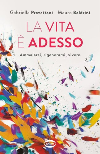 La vita &egrave; adesso. Ammalarsi, rigenerarsi, vivere