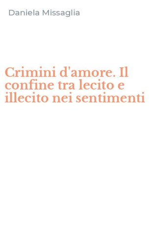 Crimini d'amore. Il confine tra lecito e illecito nei sentimenti