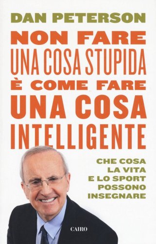 Non fare una cosa stupida &egrave; come fare una cosa intelligente. Che cosa la vita e lo sport possono insegnare