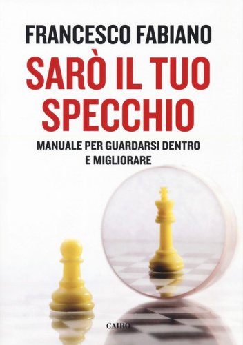 Sar&ograve; il tuo specchio. Manuale per guardarsi dentro e migliorare