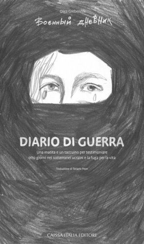 Diario di guerra. Una matita e un taccuino per testimoniare otto giorni nei sotterranei ucraini e la fuga per la vita
