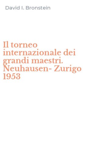 Il torneo internazionale dei grandi maestri. Neuhausen-Zurigo 1953