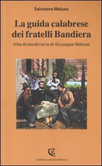 La guida calabrese dei fratelli Bandiera. Vita straordinaria di Giuseppe Meluso