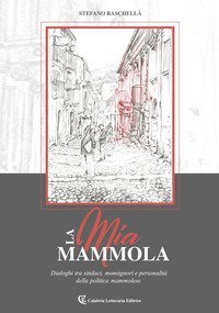 La mia Mammola. Dialoghi tra sindaci, monsignori e personalit&agrave; della politica mammolese