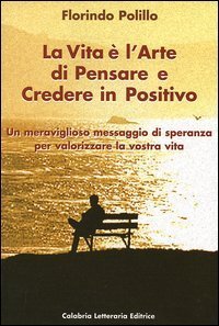 La vita &egrave; l'arte di pensare e credere in positivo