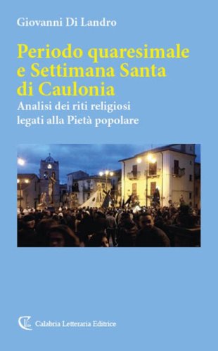 Periodo quaresimale e Settimana Santa di Caulonia. Analisi dei riti religiosi legati alla Piet&agrave; popolare