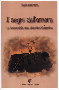 I segni dell'amore. La nascita della casa di carit&agrave; a Gasperina