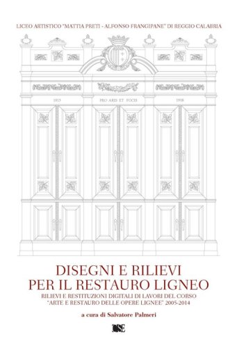 Disegni e rilievi per il restauro ligneo. Rilievi e restituzioni digitali di lavori del corso &laquo;Arte e restauro delle opere lignee&raquo; 2005-2014