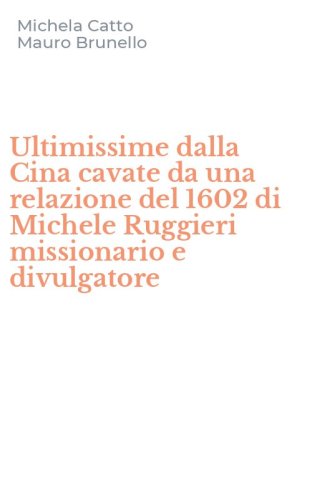 Ultimissime dalla Cina cavate da una relazione del 1602 di Michele Ruggieri missionario e divulgatore