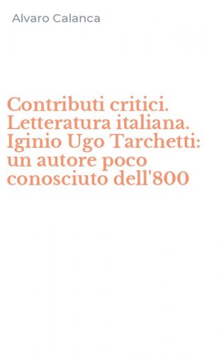Contributi critici. Letteratura italiana. Iginio Ugo Tarchetti: un autore poco conosciuto dell'800