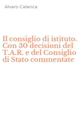Il consiglio di istituto. Con 30 decisioni del T.A.R. e del Consiglio di Stato commentate