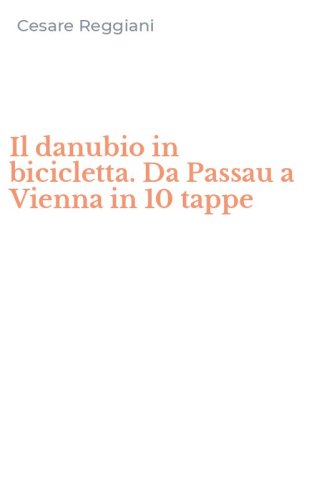 Il danubio in bicicletta. Da Passau a Vienna in 10 tappe