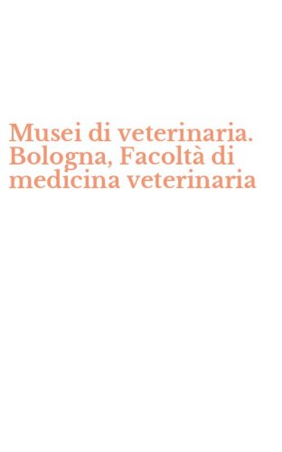 Musei di veterinaria. Bologna, Facolt&agrave; di medicina veterinaria