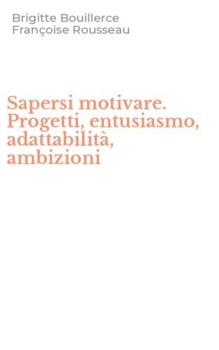Sapersi motivare. Progetti, entusiasmo, adattabilit&agrave;, ambizioni