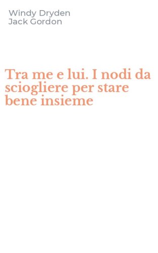Tra me e lui. I nodi da sciogliere per stare bene insieme