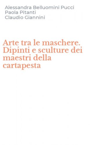 Arte tra le maschere. Dipinti e sculture dei maestri della cartapesta