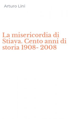 La misericordia di Stiava. Cento anni di storia 1908-2008