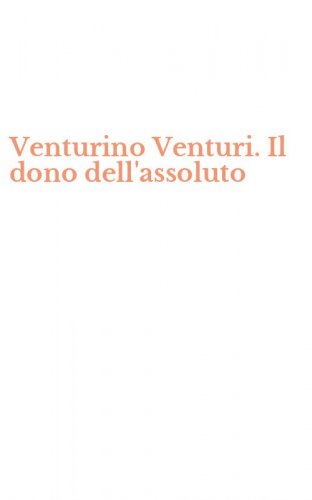 Venturino Venturi. Il dono dell'assoluto