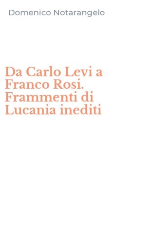 Da Carlo Levi a Franco Rosi. Frammenti di Lucania inediti