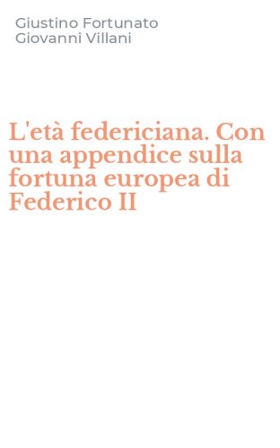 L'et&agrave; federiciana. Con una appendice sulla fortuna europea di Federico II