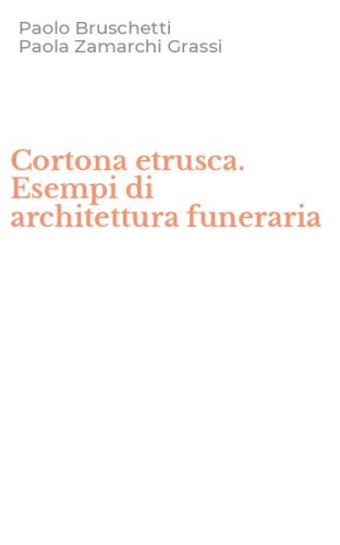 Cortona etrusca. Esempi di architettura funeraria