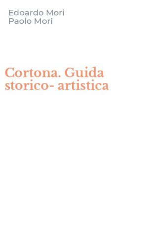 Cortona. Guida storico-artistica