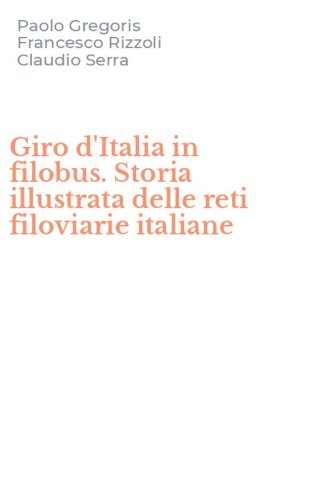 Giro d'Italia in filobus. Storia illustrata delle reti filoviarie italiane