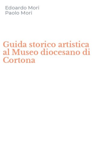 Guida storico artistica al Museo diocesano di Cortona