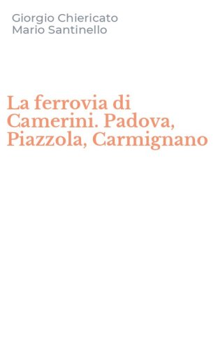 La ferrovia di Camerini. Padova, Piazzola, Carmignano