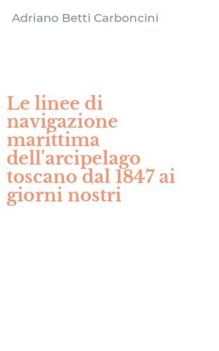 Le linee di navigazione marittima dell'arcipelago toscano dal 1847 ai giorni nostri