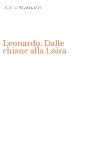 Leonardo. Dalle chiane alla Loira