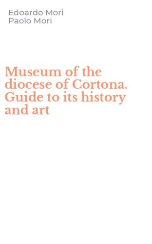 Museum of the diocese of Cortona. Guide to its history and art