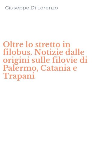 Oltre lo stretto in filobus. Notizie dalle origini sulle filovie di Palermo, Catania e Trapani