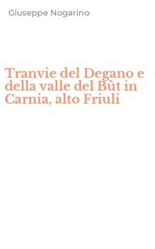 Tranvie del Degano e della valle del B&ucirc;t in Carnia, alto Friuli