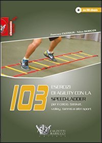 103 esercizi di agility con la Speed-Ladder. Per il calcio, basket, volley, tennis e altri sport